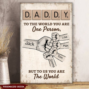 Daddy To The World You Are One Person But To Us, You Are The World - Personalized Poster