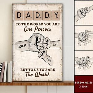 Daddy To The World You Are One Person But To Us, You Are The World - Personalized Poster