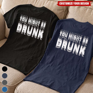 You Might Be Drunk Funny Backside - Custom Shirt