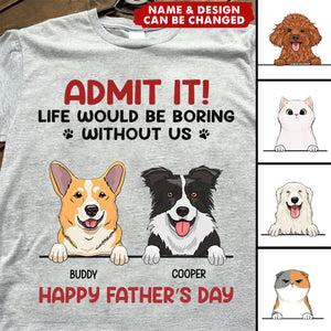 Admit It! Life Would Be Boring Without Us - Dog & Cat Personalized Unisex T-shirt