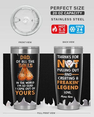 Perfect Father's Day Gift For Dad - Of All The Balls In The World I'm So Glad I Came Out Of Yours 20oz Tumbler