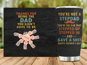 Custom Personalized Step Dad Tumbler - Gift Idea For Father's Day - Upto 6 Kids - Thanks For Being The Dad You Didn't Have To Be