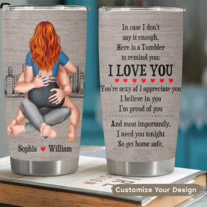 I Need You Tonight So Get Home Safe - Personalized Tumbler Cup
