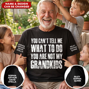 You Can't Tell Me What To Do You Are Not My Grandkids - Names On Sleeve - Personalized Shirt
