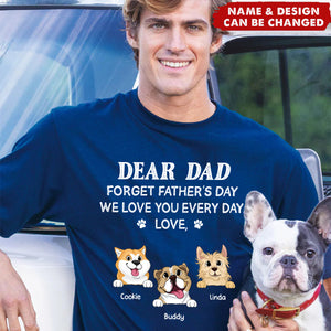 Forget Father's Day We Love You Every Day Gift For Dog Lover Personalized T-Shirt