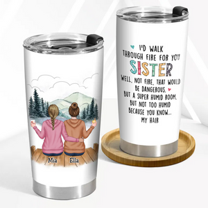 20oz Family - I'd Walk Through Fire For You Sisters - Personalized Tumbler