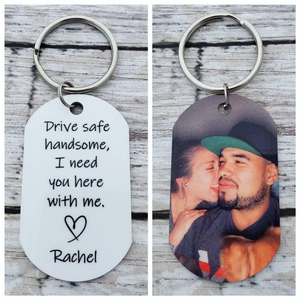 Drive safe handsome, I need you here with me- Upload Image Personalized Keychain