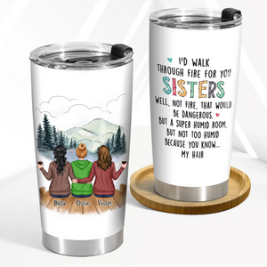 20oz Family - I'd Walk Through Fire For You Sisters - Personalized Tumbler