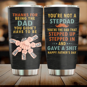 Custom Personalized Step Dad Tumbler - Gift Idea For Father's Day - Upto 6 Kids - Thanks For Being The Dad You Didn't Have To Be