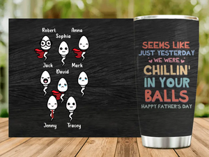 Custom Personalized Sperms Tumbler - Gift Idea For Father's Day/Mother's Day - Upto 8 Sperms - Seems Like Just Yesterday We Were Chillin' In Your Balls