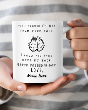 PERSONALIZED MUG: Perfect Father's Day Gift For Dad - Even Though I'm Not From Your Sack I Know You Still Have My Back Mugs